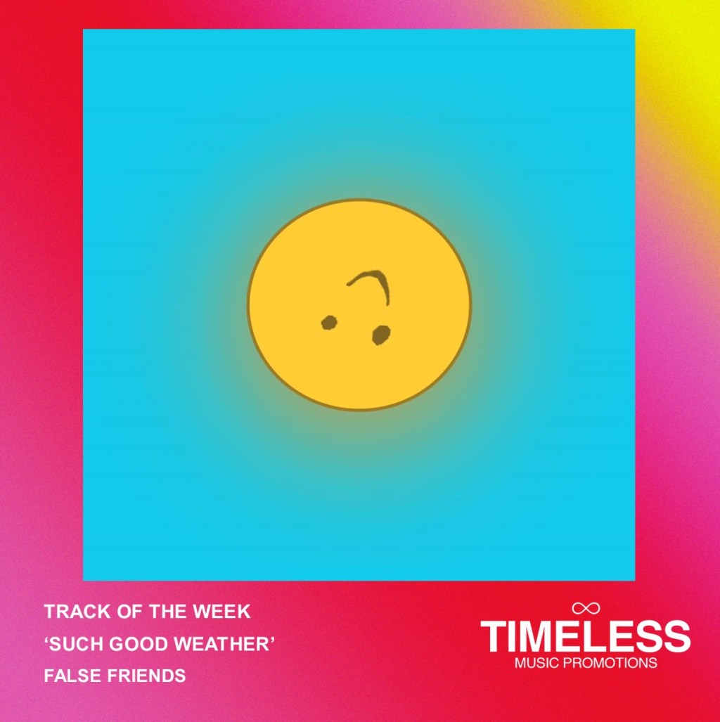 TRACK OF THE WEEK: FALSE FRIENDS – SUCH GOOD&nbsp;WEATHER.